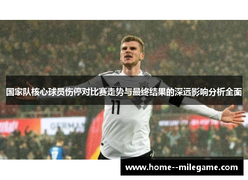 国家队核心球员伤停对比赛走势与最终结果的深远影响分析全面